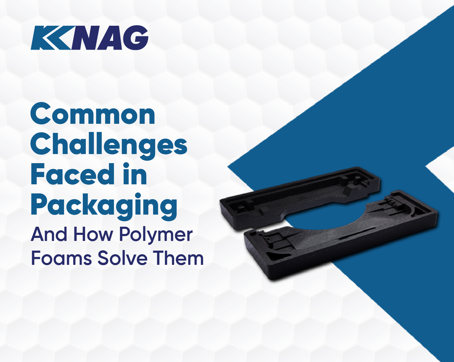 Packaging Challenges And How Polymer Foam is Solving Them